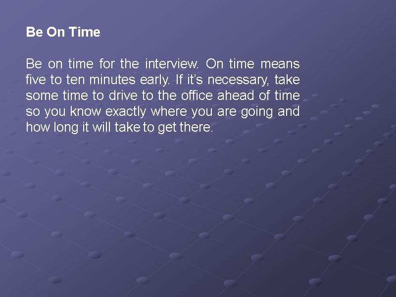 Be On Time  Be on time for the interview. On time means five